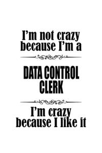 I'm Not Crazy Because I'm A Data Control Clerk I'm Crazy Because I like It