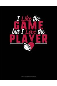 I Like The Game But I Love The Player