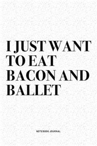 I Just Want To Eat Bacon And Ballet