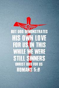 But God Demonstrates His Own Love for Us in This While We Were Still Sinners Christ Died for Us Romans 5