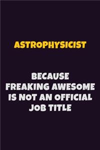 Astrophysicist, Because Freaking Awesome Is Not An Official Job Title