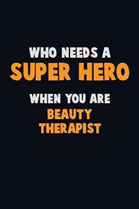 Who Need A SUPER HERO, When You Are Beauty Therapist