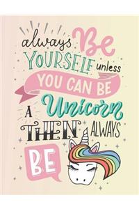 Always Be Yourself Unless You Can Be a Unicorn Then Always Be
