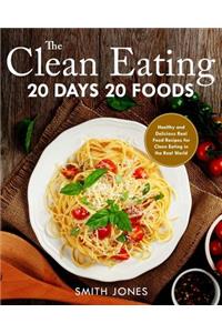 The Clean Eating 20 Days 20 Foods: Healthy and Delicious Real Food Recipes for Clean Eating in the Real World