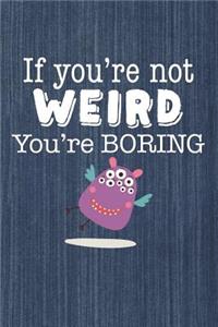 If You're Not Weird You're Boring
