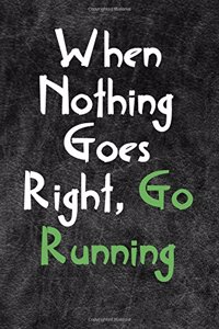 When Nothing Goes Right Go Running