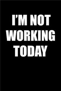 I'm Not Working Today