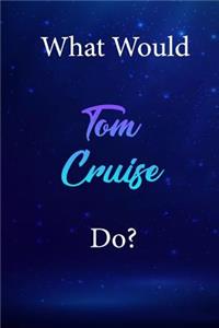 What Would Tom Cruise Do?