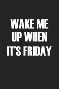 Wake Me Up When Its Friday