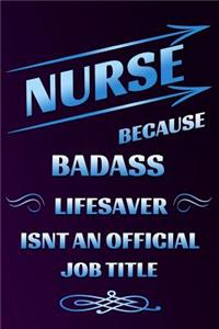 Nurse Because Badass Life Saver Isnt an Official Job Title