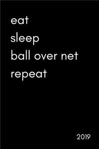 Eat. Sleep. Ball Over Net. Repeat 2019