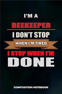 I Am a Beekeeper I Don't Stop When I Am Tired I Stop When I Am Done