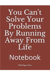 You Can't Solve Your Problems by Running Away from Life