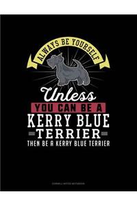 Always Be Yourself Unless You Can Be a Kerry Blue Terrier Then Be a Kerry Blue Terrier