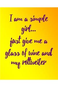 I Am a Simple Girl Just Give Me a Glass of Wine and My Rottweiler