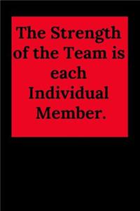 The Strength of the Team Is Each Individual Member.