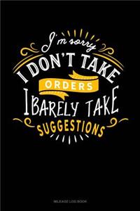 I'm Sorry I Don't Take Orders I Barely Take Suggestions