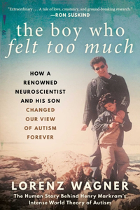 Boy Who Felt Too Much: How a Renowned Neuroscientist and His Son Changed Our View of Autism Forever