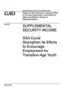 Supplemental Security Income, SSA could strengthen its efforts to encourage employment for transition-age youth