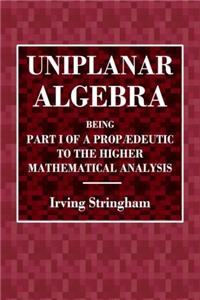 Uniplanar Algebra: Being Part I of a Propæduetic to the Higher Mathematical