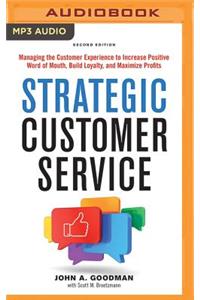 Strategic Customer Service: Managing the Customer Experience to Increase Positive Word of Mouth, Build Loyalty, and Maximize Profits