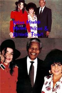 Nelson Mandela, Michael Jackson & Elizabeth Taylor !