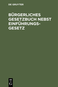 Bürgerliches Gesetzbuch Nebst Einführungsgesetz