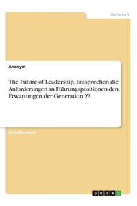 The Future of Leadership. Entsprechen die Anforderungen an Führungspositionen den Erwartungen der Generation Z?