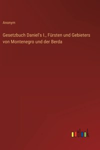Gesetzbuch Daniel's I., Fürsten und Gebieters von Montenegro und der Berda