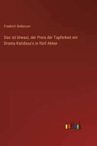 Das ist Urwasi, der Preis der Tapferkeit ein Drama Kalidasaʼs in fünf Akten