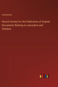 Record Society for the Publication of Original Documents Relating to Lancashire and Cheshire