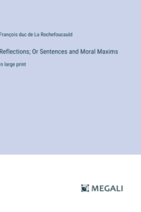 Reflections; Or Sentences and Moral Maxims