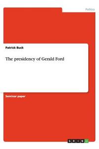 The presidency of Gerald Ford