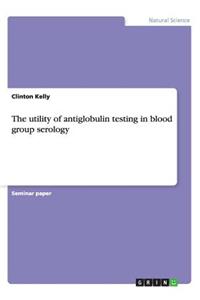 The utility of antiglobulin testing in blood group serology