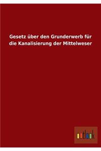 Gesetz über den Grunderwerb für die Kanalisierung der Mittelweser