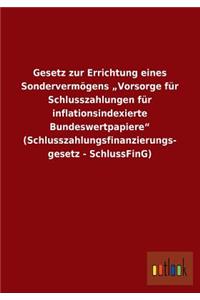 Gesetz Zur Errichtung Eines Sondervermogens Vorsorge Fur Schlusszahlungen Fur Inflationsindexierte Bundeswertpapiere (Schlusszahlungsfinanzierungs- G