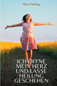 Ich öffne mein Herz und lasse Heilung geschehen