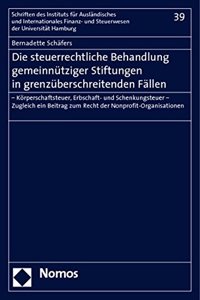 Die Steuerrechtliche Behandlung Gemeinnutziger Stiftungen in Grenzuberschreitenden Fallen: - Korperschaftsteuer, Erbschaft- Und Schenkungsteuer -