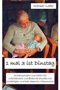 1 mal 3 ist Dinstag