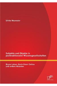 Subjekte und Objekte in posttraditionalen Wissensgesellschaften