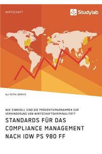 Standards für das Compliance Management nach IDW PS 980 ff. Wie sinnvoll sind die Präventivmaßnahmen zur Verhinderung von Wirtschaftskriminalität?