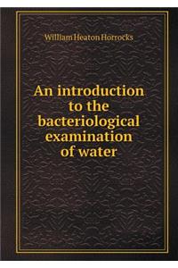An Introduction to the Bacteriological Examination of Water