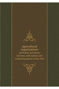 Agricultural Organizations and Butter and Cheese Factories, Milk Stations and Condensing Plants in New York
