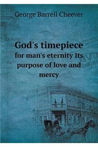 God's Timepiece for Man's Eternity Its Purpose of Love and Mercy