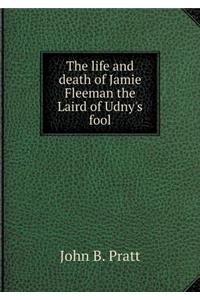The life and death of Jamie Fleeman the Laird of Udny's fool