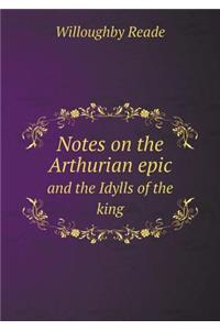 Notes on the Arthurian Epic and the Idylls of the King