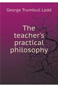The Teacher's Practical Philosophy