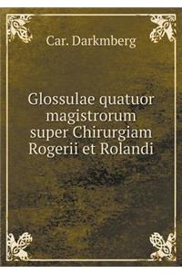 Glossulae quatuor magistrorum super Chirurgiam Rogerii et Rolandi