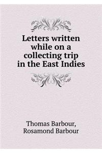 Letters Written While on a Collecting Trip in the East Indies