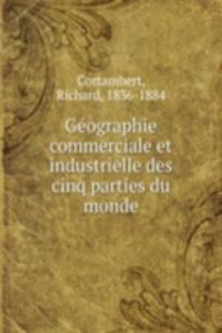 Geographie commerciale et industrielle des cinq parties du monde